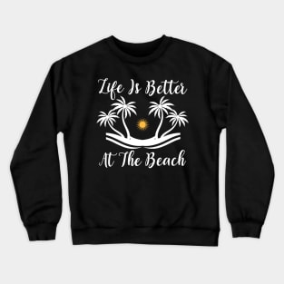 Summer Beach Quotes Life is Better at the Beach Crewneck Sweatshirt